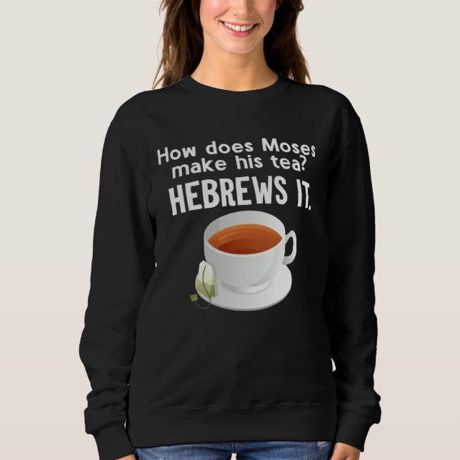 How Does Moses Make His Tea He Brews It Hebrew Sweatshirt (Front)