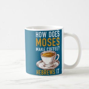 How Does Moses Makes Coffee Hebrews It Christian H Coffee Mug