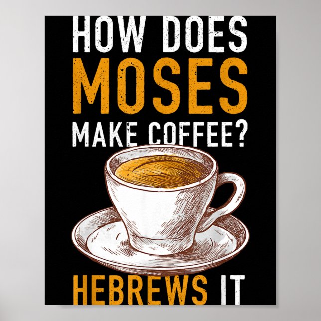 How Does Moses Makes Coffee Hebrews It Christian H Poster (Front)