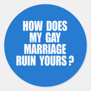 HOW DOES MY MARRIAGE RUIN YOURS? CLASSIC ROUND STICKER