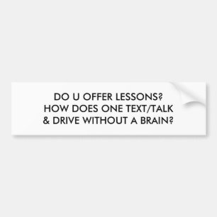 HOW DOES ONE TEXT/TALK & DRIVE WITHOUT A BRAIN? BUMPER STICKER