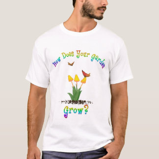 How Does Your Garden Grow? T-Shirt