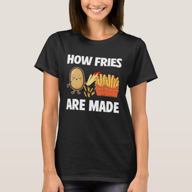 How Fries Are Made Potato  Vegetarian Spud Fries T-Shirt (Front)