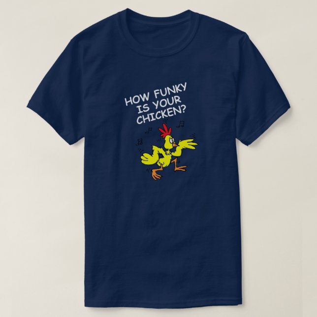 HOW FUNKY IS YOUR CHICKEN, HOW LOOSE IS YOUR GOOSE T-Shirt (Design Front)