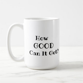 How GOOD Can It Get? mug