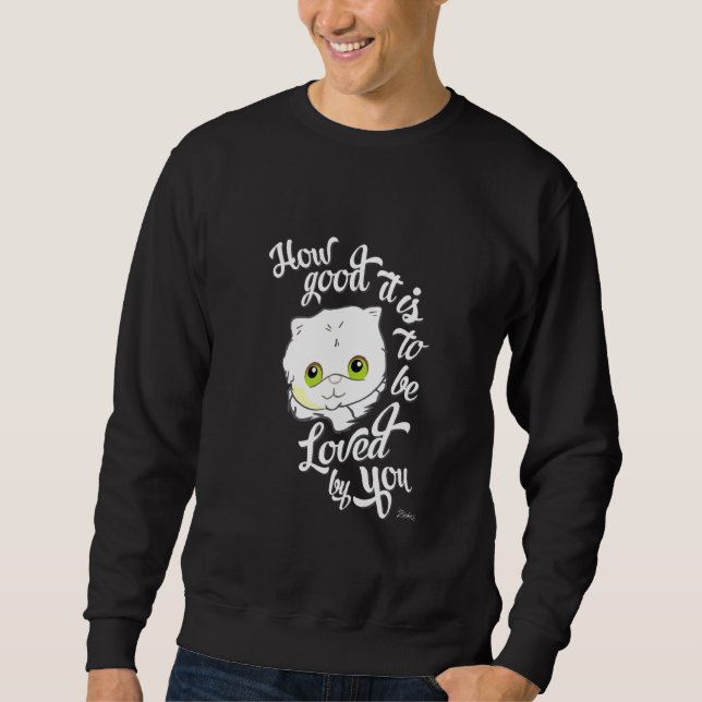 How Good It Is To Be Loved By You  Cute Kitten Cat Sweatshirt (Front)