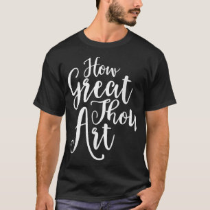 HOW GREAT THOU ART Inspirational Hymn Christian TE T-Shirt