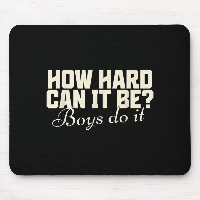 How Hard Can It Be_ Boys Do It Funny Saying Mouse Pad (Front)