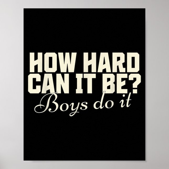 How Hard Can It Be_ Boys Do It Funny Saying Poster (Front)