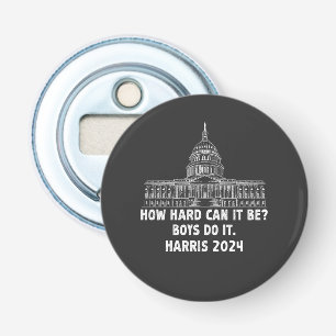 How Hard Can it Be? Boys Do it Kamala Harris 2024 Bottle Opener