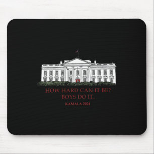 How Hard Can It Be Boys Do It Kamala Harris 2024 E Mouse Pad