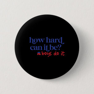 How Hard Can It Be Boys Do It - Republican Electio 6 Cm Round Badge