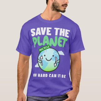 How Hard Can It Be Save The Planet 6 T-Shirt