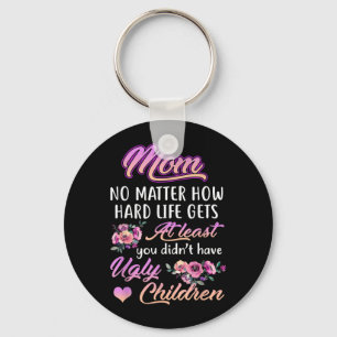 How Hard Life Gets At Least I Dont Have Ugly Kids Key Ring