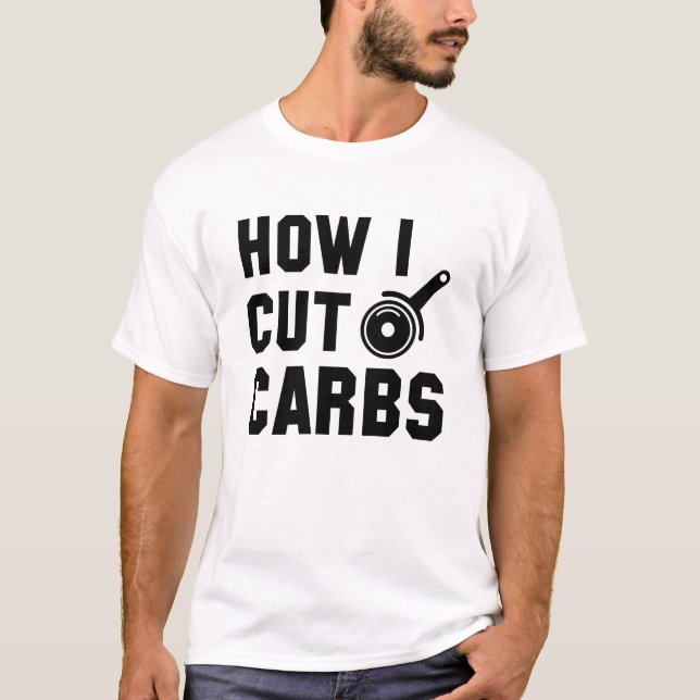 How I Cut Carbs T-Shirt (Front)