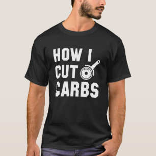 How I Cut Carbs T-Shirt