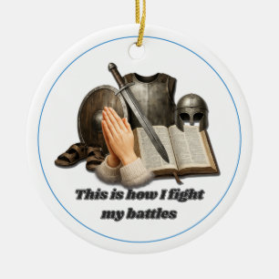 How I Fight My Battles Ceramic Ornament