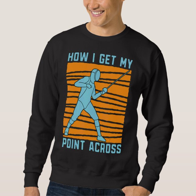 How I Get My Fencing Passion Across Swordsman Spor Sweatshirt (Front)