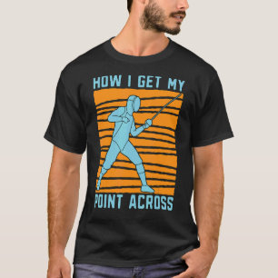 How I Get My Fencing Passion Across Swordsman Spor T-Shirt