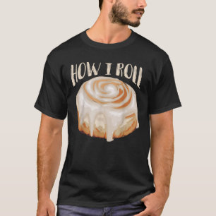 How I Roll Cool Cinnamon Buns Enthusiasts Tee Gift