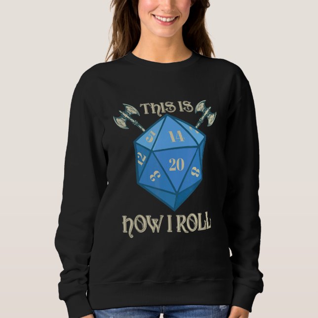 How I Roll D20 Dice Rpg Tabletop Roleplaying Game Sweatshirt (Front)