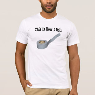 How I Roll Duct Tape T-Shirt