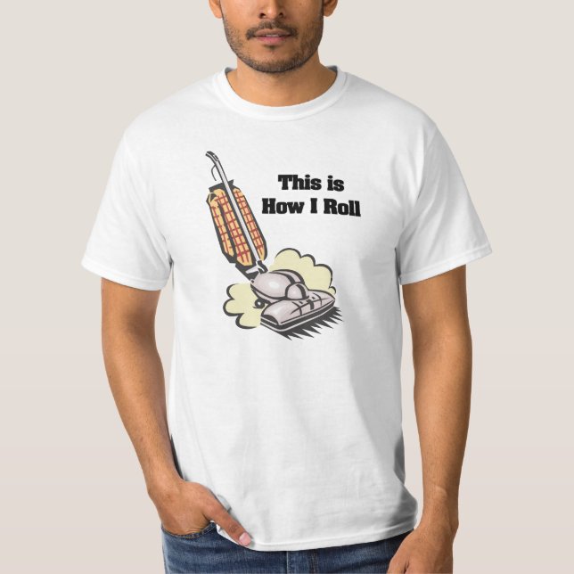How I Roll (Vacuum Cleaner) T-Shirt (Front)