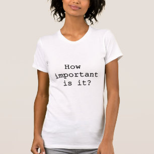 How Important Is It Slogan Quote Typography T-Shirt