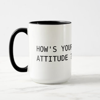 how is your attitude ? mug