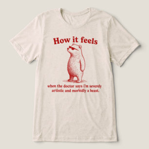 How It Feels Severely Artistic Morbidly A Beast Tri-Blend Shirt