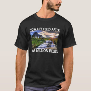 How Life Feels After One Million Beers Beer Lover  T-Shirt