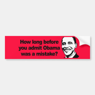 HOW LONG BEFORE YOU ADMIT Obama was a mistake 2 Bumper Sticker