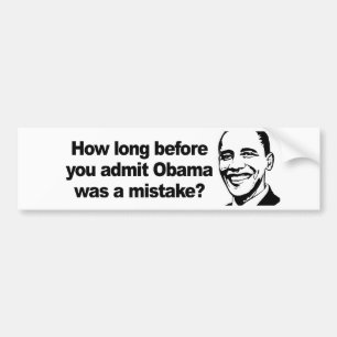 HOW LONG BEFORE YOU ADMIT Obama was a mistake 2 Bumper Sticker