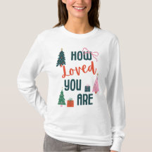 How Loved You Are T-Shirt