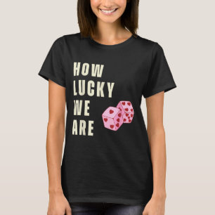 How Lucky We Are Heart Dice Couples Matching Valen T-Shirt