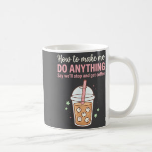 How Make Say Quote Coffee Get Do Just Anything Me Mug