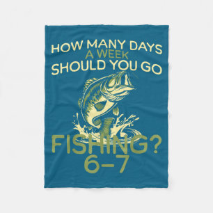 How Many Days A Week Should You Go Fishing 6-7  Fleece Blanket
