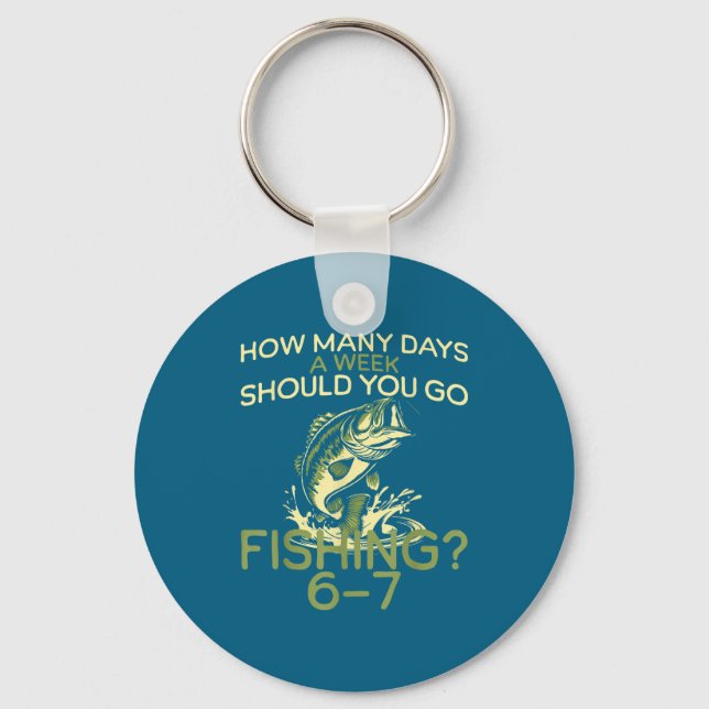 How Many Days A Week Should You Go Fishing 6-7  Key Ring (Front)