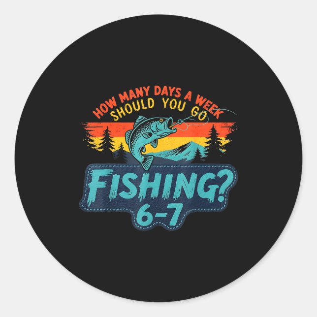 How Many Days A Week Should You Go Fishing  Classic Round Sticker (Front)