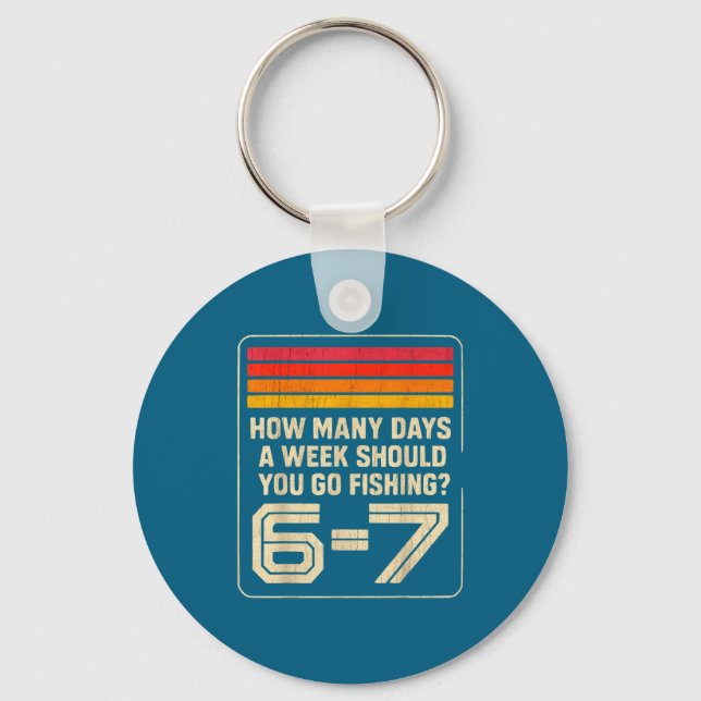 How Many Days A Week Should You Go Fishing  Key Ring (Front)