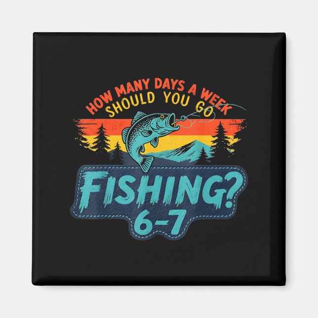 How Many Days A Week Should You Go Fishing  Magnet (Front)