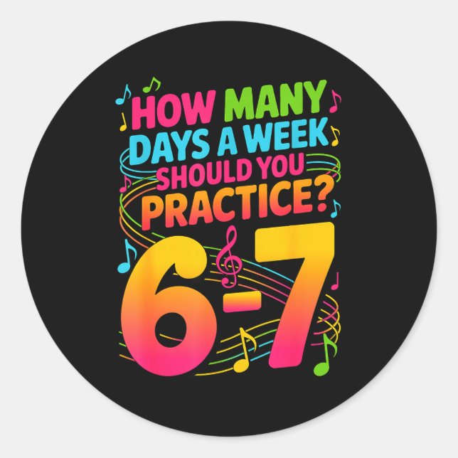 How Many Days A Week Should You Practice 6-7 Music Classic Round Sticker (Front)