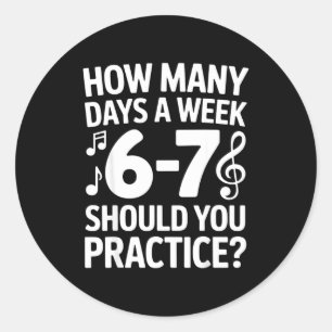 How Many Days A Week Should You Practice Music 6-7 Classic Round Sticker
