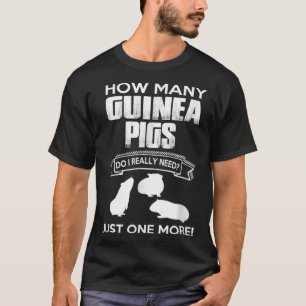 How Many Guinea Pigs Do I Really Need Just one Mo T-Shirt
