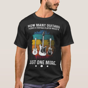 How Many Guitars Does A Guitar Player Need How Man T-Shirt