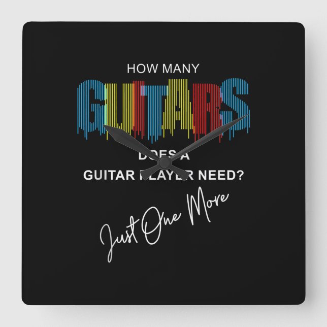 How Many Guitars Does A Guitar Player Need Just On Square Wall Clock (Front)