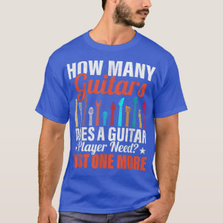 How Many Guitars Does A Guitar Player Need Musicia T-Shirt
