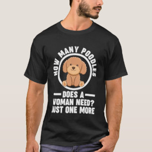how many poodles does a woman need just one more p T-Shirt