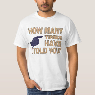 How Many Times Have I Told You T-Shirt