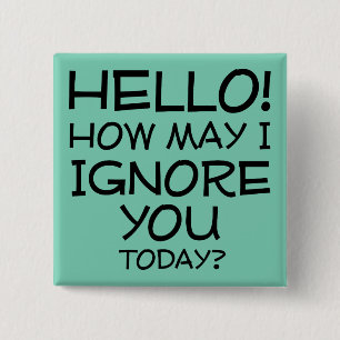 How May I Ignore You Funny Button Badge Pin